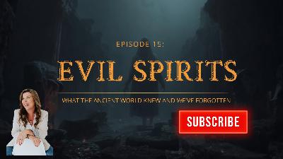 Episode 015: Evil Spirits and the Underworld: What the Ancient World Knew and We've Forgotten