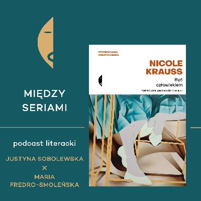 #25 BYĆ CZŁOWIEKIEM Nicole Krauss - rozmawiają Justyna Sobolewska i Maria Fredro-Smoleńska