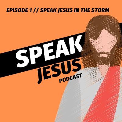 Speak Jesus In The Storm // Speak Jesus Ep. 1