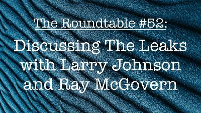 The Roundtable #51: Larry Johnson and Ray McGovern, Discussing The Leaks