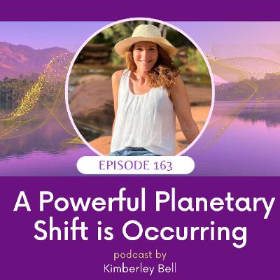 Ep. 163 - A Powerful Plantery Shift Is Occurring Ep. 163 - A Powerful Plantery Shift Is Occurring