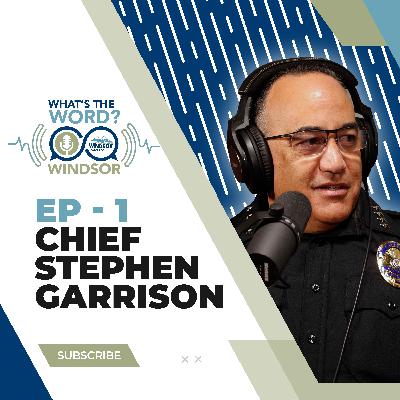 What's the Word Windsor? Ep. 1 – Chief Stephen Garrison