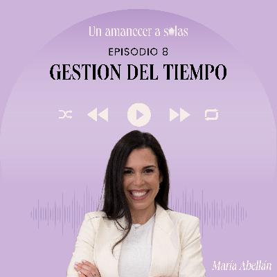 EPISODIO 8 - GESTION DEL TIEMPO EPISODIO 8 - GESTION DEL TIEMPO