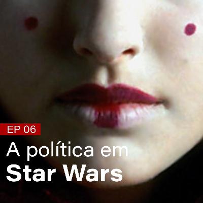 #06 - A política em Star Wars #06 - A política em Star Wars
