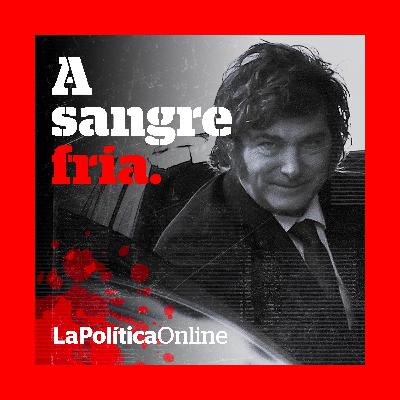 A SANGRE FRÍA: LA LICENCIA SOCIAL DE MILEI