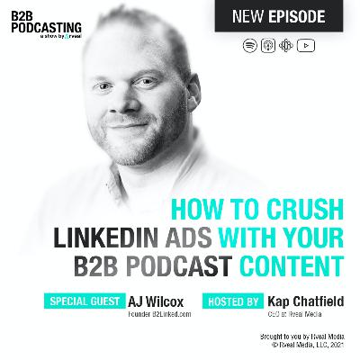 How to Crush LinkedIn Ads with Your B2B Podcast Content - With AJ Wilcox | B2B Podcasting