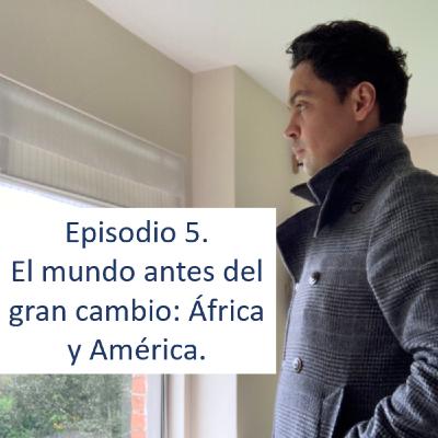 Episodio 5. El mundo antes del gran cambio: África y América. Episodio 5. El mundo antes del gran cambio: África y América.