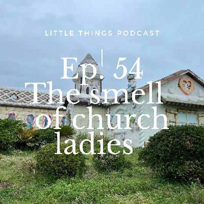 Ep. 54 The smell of church ladies