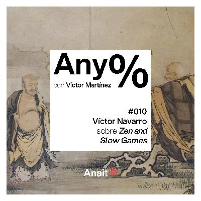 Any% #010 - Víctor Navarro sobre Zen and Slow Games Any% #010 - Víctor Navarro sobre Zen and Slow Games