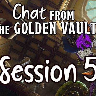 Chat from the Golden Vault Session 5