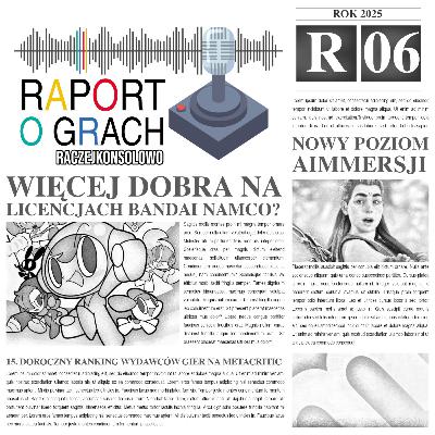 25R06 - Więcej dobra na licencjach Bandai Namco? | Nowy poziom AImmersji (i więcej)