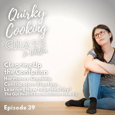 Clearing Up the Confusion: Hormones, Candida, Constipation, Bloating... Learning How to Be Healthy!