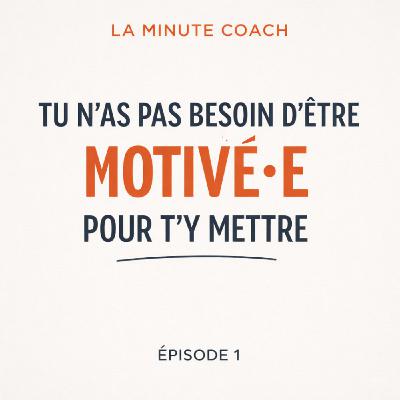 Tu n'as pas besoin d'être motivé(e) pour t'y mettre !