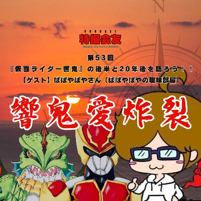 第053回 『仮面ライダー響鬼』の後半と20年後を語ろう！！