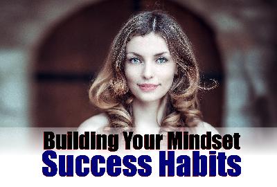 Building Your Mindset Success Habits – Over to You Building Your Mindset Success Habits – Over to You