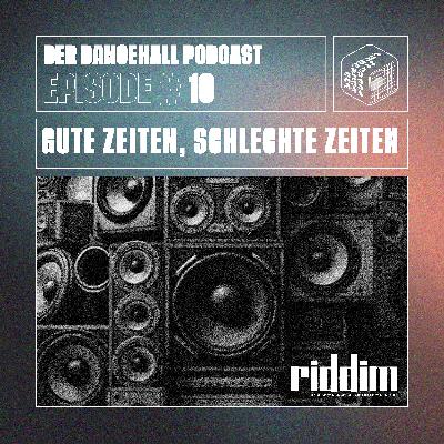 #10 Der Dancehall Podcast - GUTE ZEITEN, SCHLECHTE ZEITEN