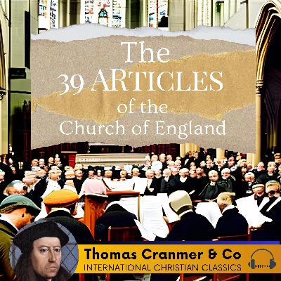 The 39 Articles Of The Church Of England by Reformer Thomas Cranmer & Co [Christian Audiobook] | International Christian Classics