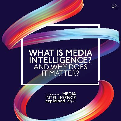 Episode 2: What is media intelligence? And why does it matter?