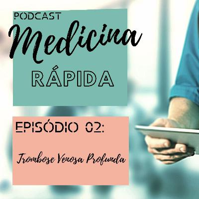 Medicina Rápida Ep 02 - Trombose Venosa Profunda Medicina Rápida Ep 02 - Trombose Venosa Profunda