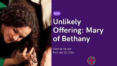 2/22/2026-Unlikely Offering: Mary of Bethany