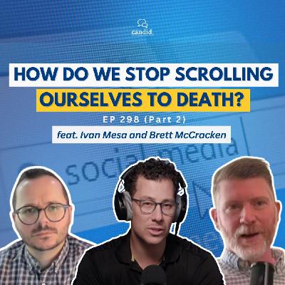 How Do We Stop Scrolling Ourselves to Death?  feat: Ivan Mesa and Brett McCracken, Episode 298