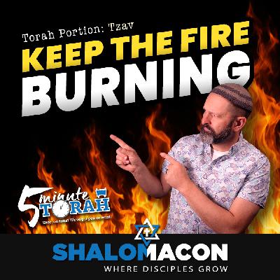 5 Minute Torah - Tzav - Keep the Fire Burning 5 Minute Torah - Tzav - Keep the Fire Burning