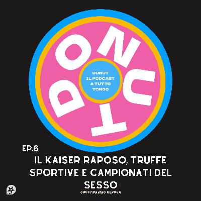 Donut Ep 6 - Il Kaiser Raposo, Truffe sportive e campionati del sesso Donut Ep 6 - Il Kaiser Raposo, Truffe sportive e campionati del sesso