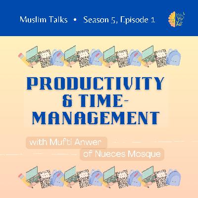 Productivity and Time-management with Mufti Anwer