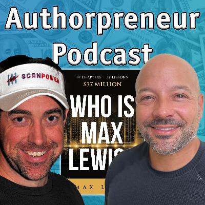 Authorpreneur Podcast #14: Max Lewis, author of Who Is Max Lewis, 37 Chapters, 37 Lessons, $37 Million