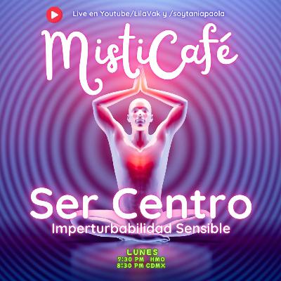 Misticafé E23: Ser Centro: Imperturbabilidad Sensible