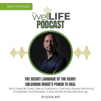 The Secret Language of the Heart: Unlocking Music’s Power to Heal With Special Guest, Barry Goldstein, Grammy Award-Winning Composer and Pioneer in the World of Sound Healing.