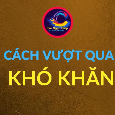 CCC - Số 01: CÁCH VƯỢT QUA KHÓ KHĂN. (CCC= chuyện đời - chuyện nghề - chuyện của tôi). CCC - Số 01: CÁCH VƯỢT QUA KHÓ KHĂN. (CCC= chuyện đời - chuyện nghề - chuyện của tôi).