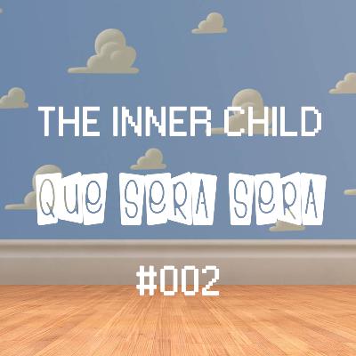 The Inner Child - #002 - Que Sera Sera