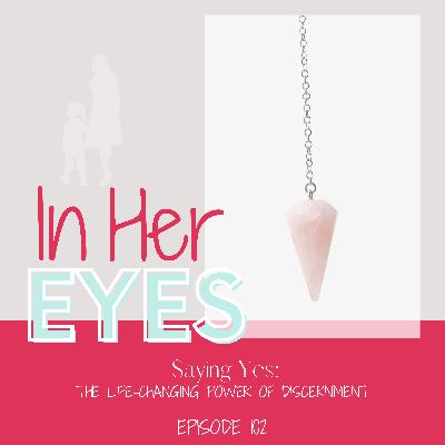 Epiosde 102: Saying Yes: The Life-Changing Power of Discernment