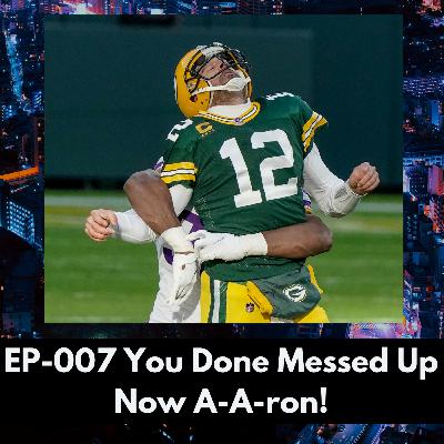 Ep-007 You Done Messed Up Now A-A-ron!
