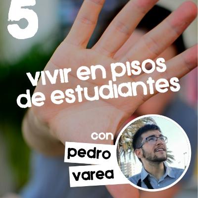 #5 - Vivir en pisos de estudiantes (con Pedro Varea)