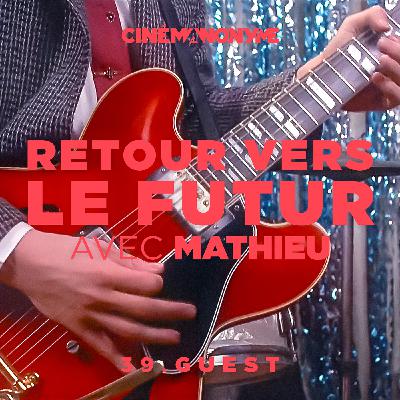 39 - [GUEST] - Retour Vers Le Futur avec Mathieu