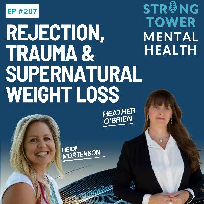 207. Rejection, Trauma & Supernatural Weight Loss With Heather O'Brien 207. Rejection, Trauma & Supernatural Weight Loss With Heather O'Brien