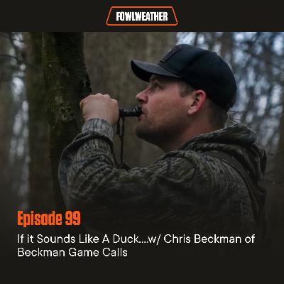 Ep. 99 – If it Sounds Like A Duck….w/ Chris Beckman of Beckman Game Calls
