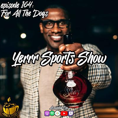 Yerrr Sports Show EP.164 - For all the dogs