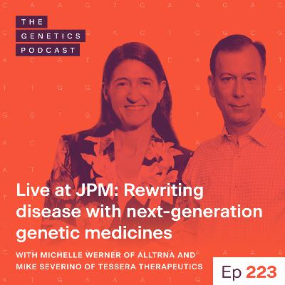 EP 223: Live at JPM: Rewriting disease with next-generation genetic medicines with Michelle Werner of Alltrna and Mike Severino of Tessera Therapeutics EP 223: Live at JPM: Rewriting disease with next-generation genetic medicines with Michelle Werner of Alltrna and Mike Severino of Tessera Therapeutics