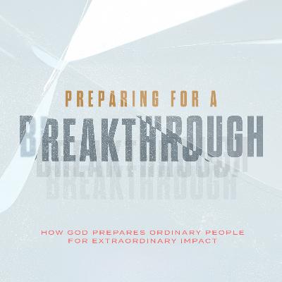 Trusting God in Uncertainty | Preparing for a Breakthrough: How God Prepares Ordinary People for Extraordinary Impact
