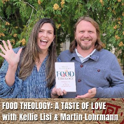 Food Theology: A Taste of Love with Kellie Lisi & Martin Lohrmann Food Theology: A Taste of Love with Kellie Lisi & Martin Lohrmann