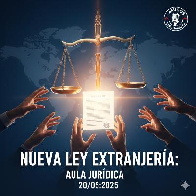 Las claves de la nueva Ley de Extranjería - Aula Jurídica (20-05-2025) Las claves de la nueva Ley de Extranjería - Aula Jurídica (20-05-2025)