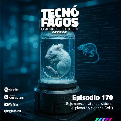 Ep. 170: Rejuvenecer ratones, saturar el planeta y clonar a Gokú