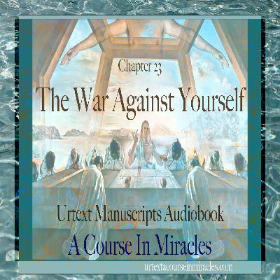 Chapter 23 - The War Against Yourself - Urtext Manuscripts Chapter 23 - The War Against Yourself - Urtext Manuscripts