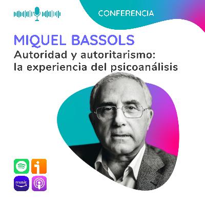 Autoridad y autoritarismo: la experiencia del psicoanálisis. Conferencia de Miquel Bassols Autoridad y autoritarismo: la experiencia del psicoanálisis. Conferencia de Miquel Bassols