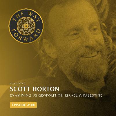 Ep 188: Examining U.S. Geopolitics, Israel & Palestine with Scott Horton Ep 188: Examining U.S. Geopolitics, Israel & Palestine with Scott Horton