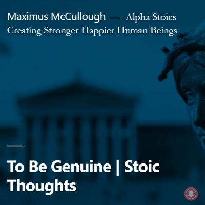 To Be Genuine | Stoic Thoughts