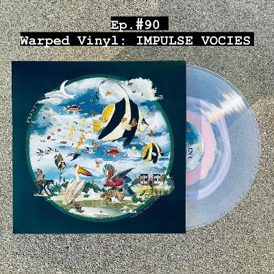#90 - Warped Vinyl: Impulse Voices